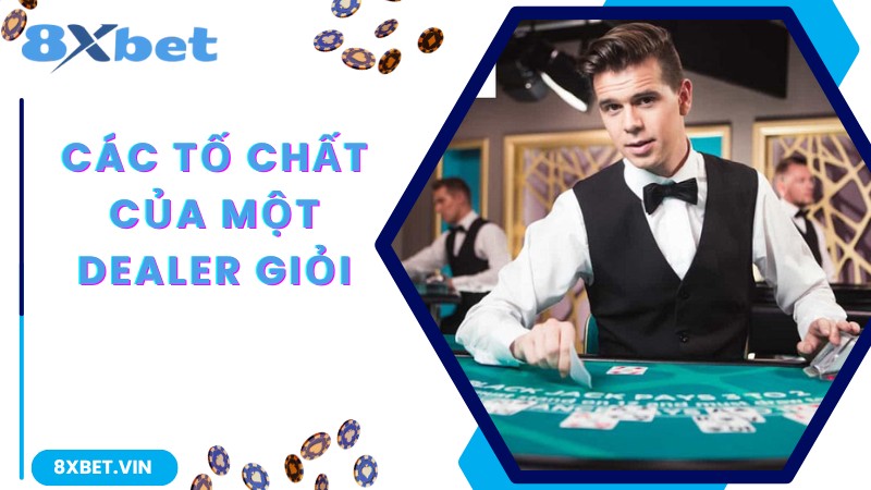 Dealer Là Gì? Thị Trường Lao Động Của Dealer Và Những Bí Ẩn 2 Các tố chất của một dealer giỏi